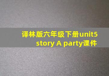 译林版六年级下册unit5 story A party课件